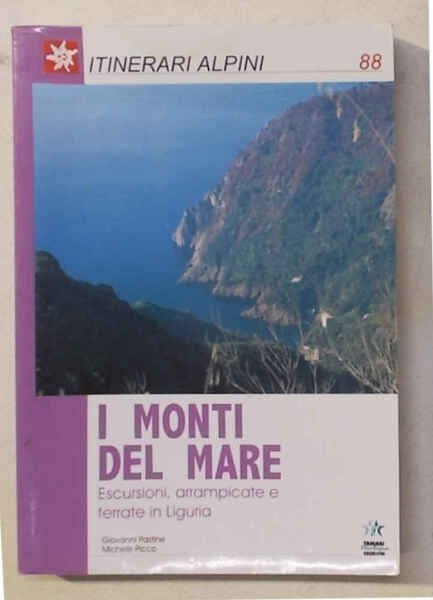 I monti del mare. Escursioni, arrampicate e ferrate in Liguria.