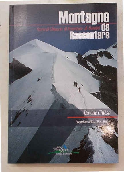 Montagne da raccontare. Storie di Ghiaccio, di Avventure, di Uomini.
