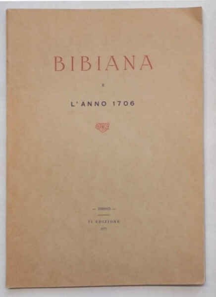 Bibiana e l'anno 1706. Contributo alla storia dell'assedio e battaglia …