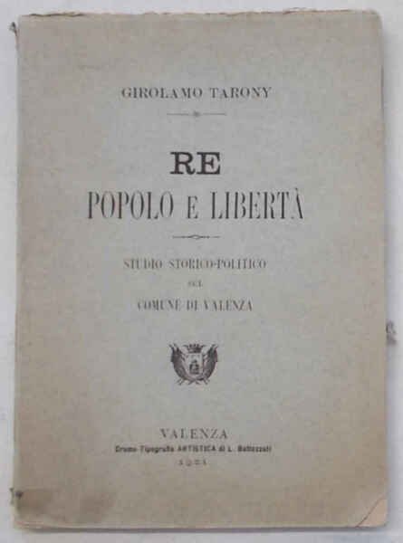 Re popolo e libertà. Studio storico-politico del Comune di Valenza.