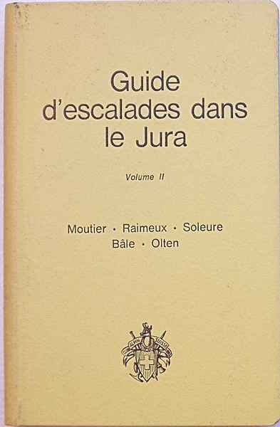 Escalades dans le Jura. Volume II. Moutier - Raimeux - …