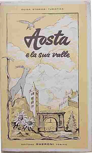 Aosta e la sua valle. Guida storico-turistica illustrata.