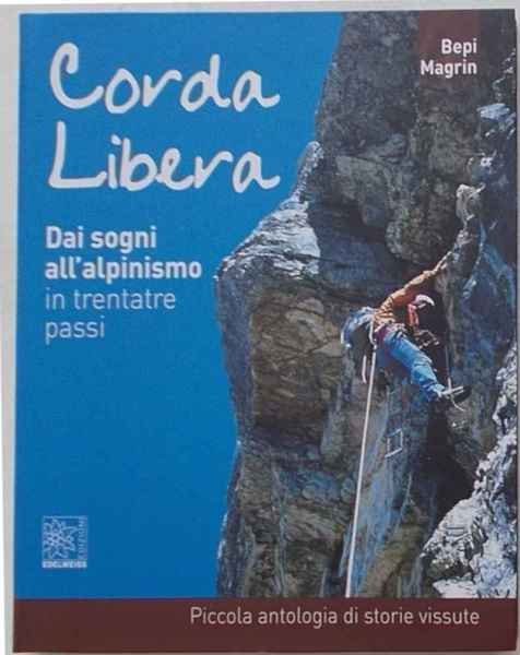 Corda libera. Dai sogni all'alpinismo in trentatrè passi. Piccola antologia …