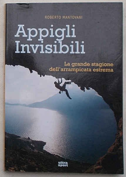 Appigli Invisibili. La grande stagione dell'arrampicata estrema.