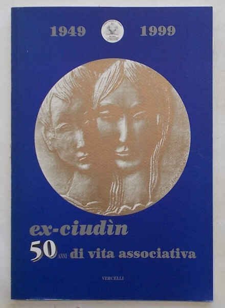 Ex ciudìn. 50 anni di vita associativa. 1949 - 1999.