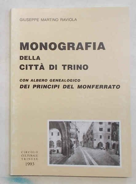 Monografia della Città di Trino dai tempi primitivi ai giorni …