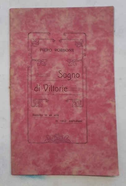 Sogno di vittorie. Bozzetto in un atto in versi martelliani.