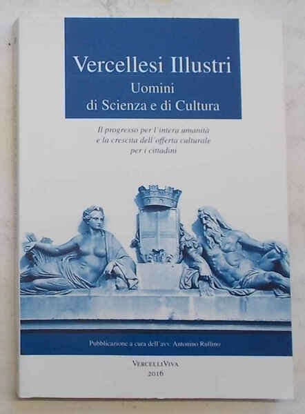 Vercellesi illustri. Uomini di scienza e di cultura.