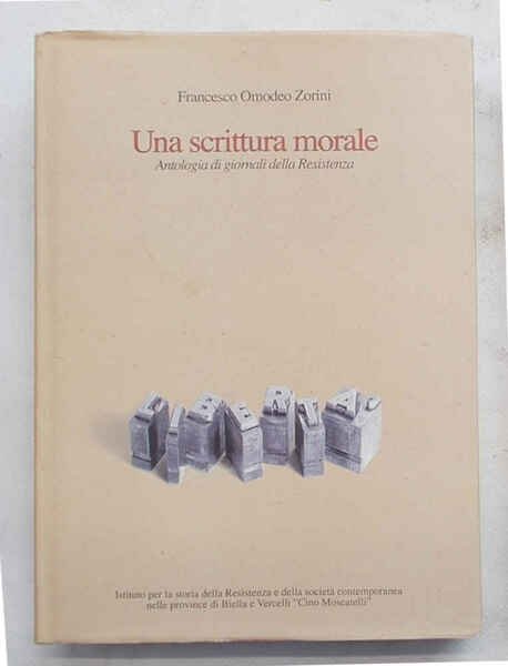 Una scrittura morale. Antologia di giornali della Resistenza.