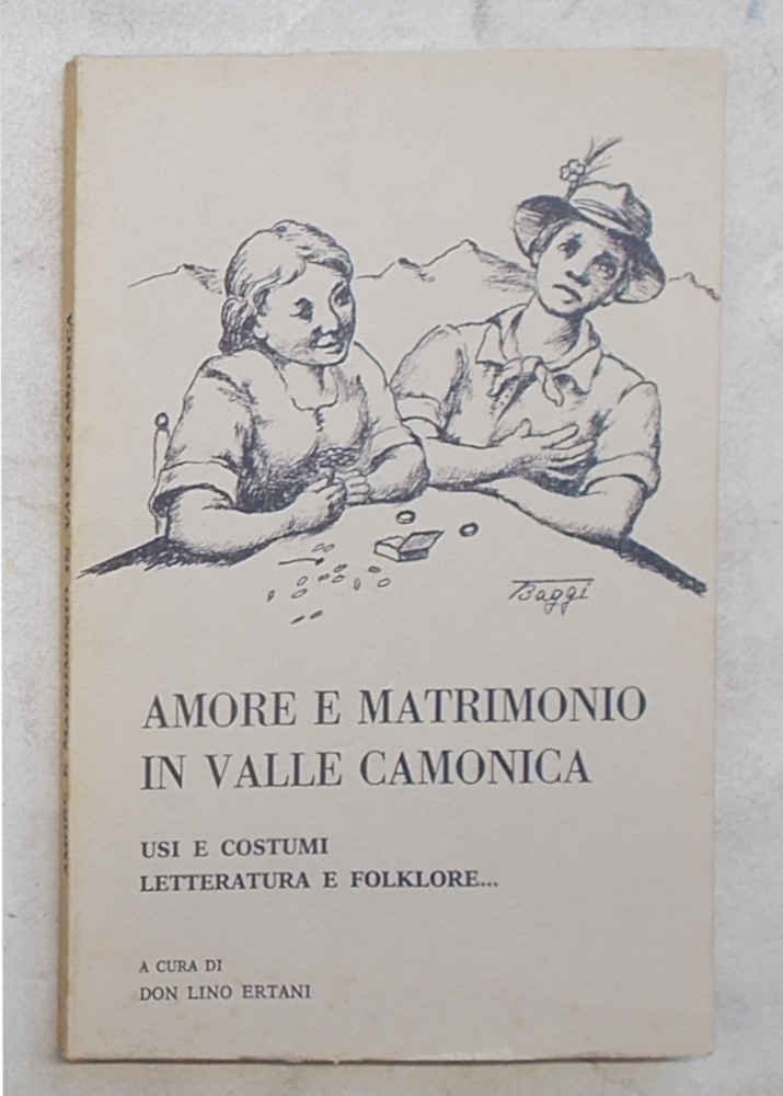 Amore e matrimonio in valle Camonica. Usi e costumi. Letteratura …