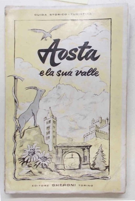 Aosta e la sua valle. Itinerari - traversate - ascensioni …