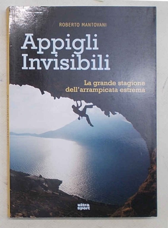 Appigli invisibili. La grande stagione dell'arrampicata estrema.