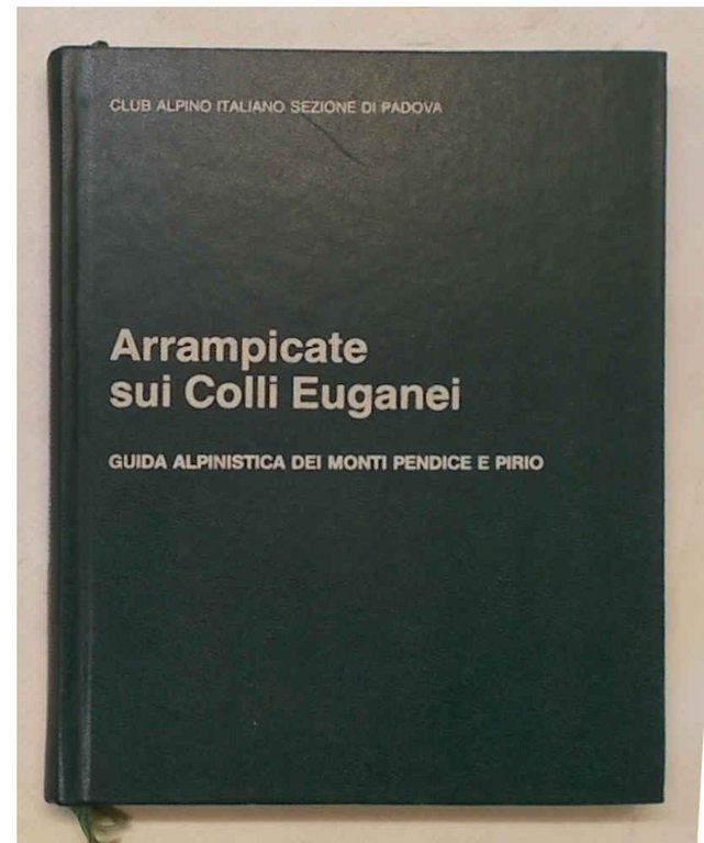 Arrampicate sui Colli Euganei. Guida alpinistica dei Monti Pendice e …