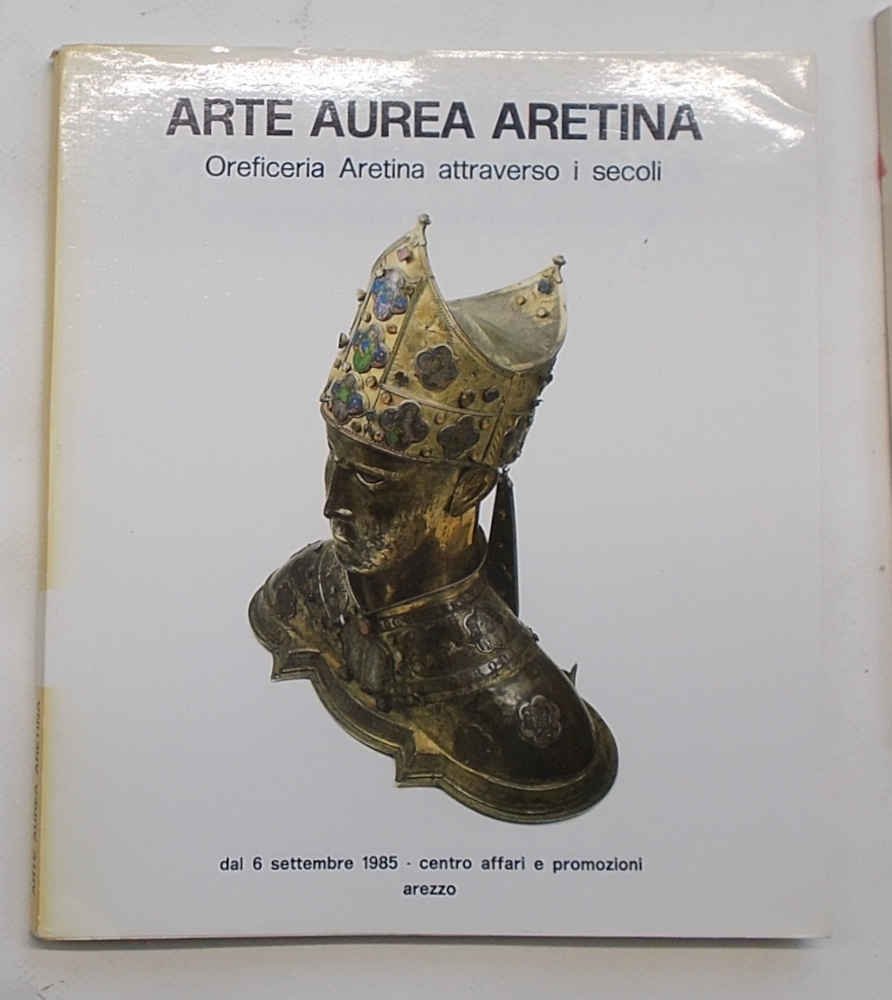 Arte aurea aretina. Oreficeria Aretina attraverso i secoli. Catalogo della …