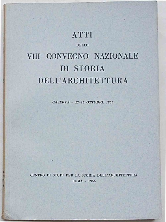 Atti dell'VIII Convegno Nazionale di Storia dell'Architettura. Caserta, 12-15 ottobre …