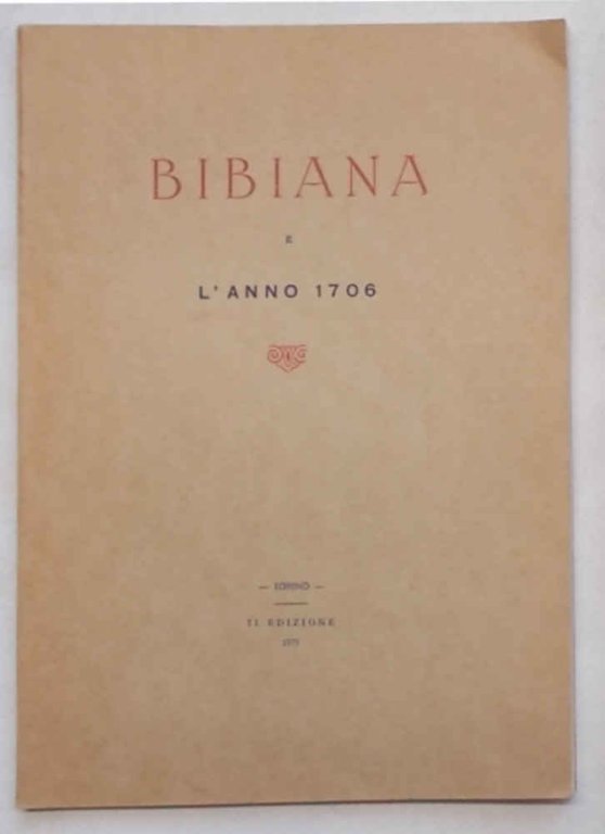 Bibiana e l'anno 1706. Contributo alla storia dell'assedio e battaglia …