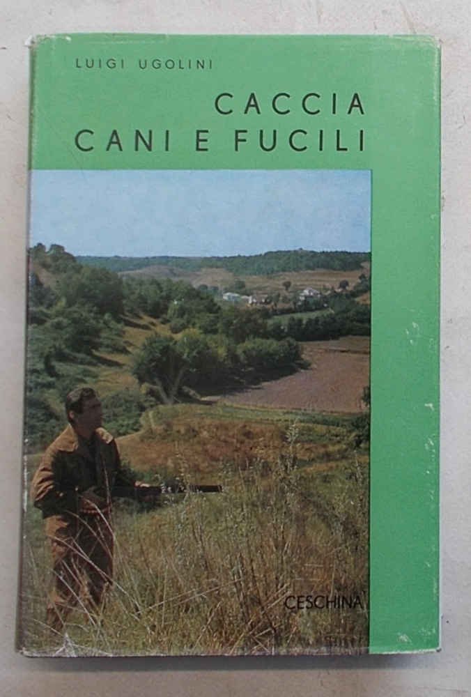 Caccia, cani e fucili. Il libro del cacciatore.