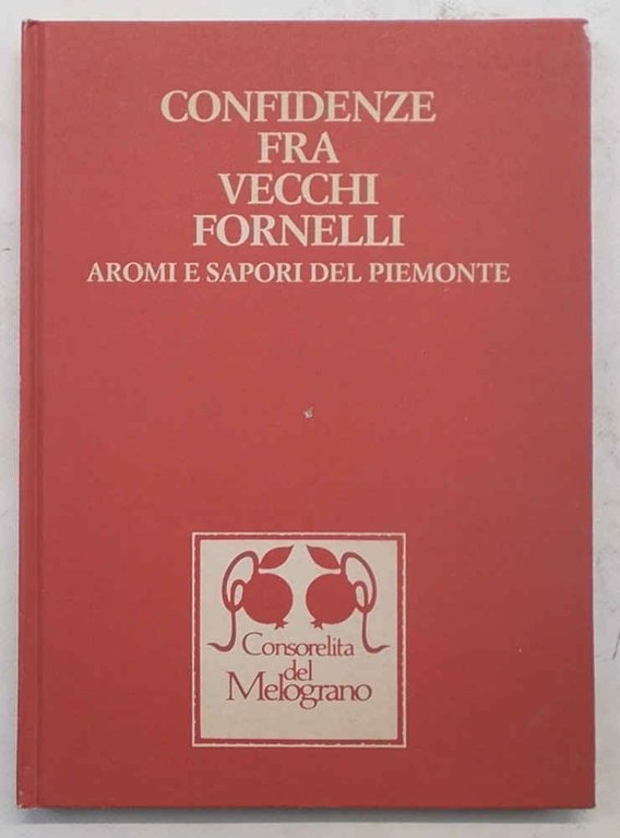 Confidenze tra vecchi fornelli. Aromi e sapori del Piemonte.