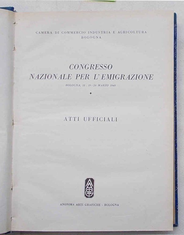 Congresso nazionale per l'emigrazione. Bologna 18-19-20 marzo 1949. Atti ufficiali.