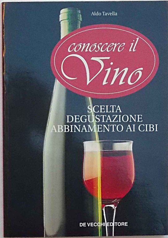 Conoscere il vino. Scelta degustazione abbinamento ai cibi.