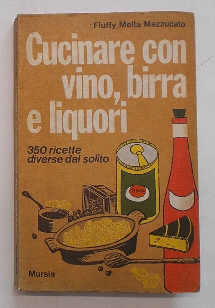 Cucinare con vino, birra e liquori. 350 ricette diverse dal …