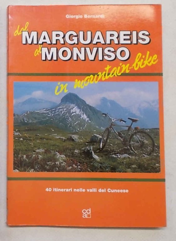 Dal Marguareis al Monviso in mountain-bike. 40 itinerari nelle valli …