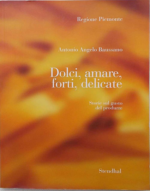 Dolci, amare, forti, delicate. Storie sul gusto di produrre. Indagine …