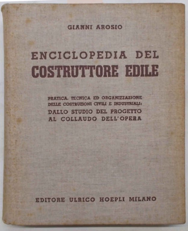 Enciclopedia del costruttore edile. Pratica, tecnica ed organizzazione delle costruzioni …