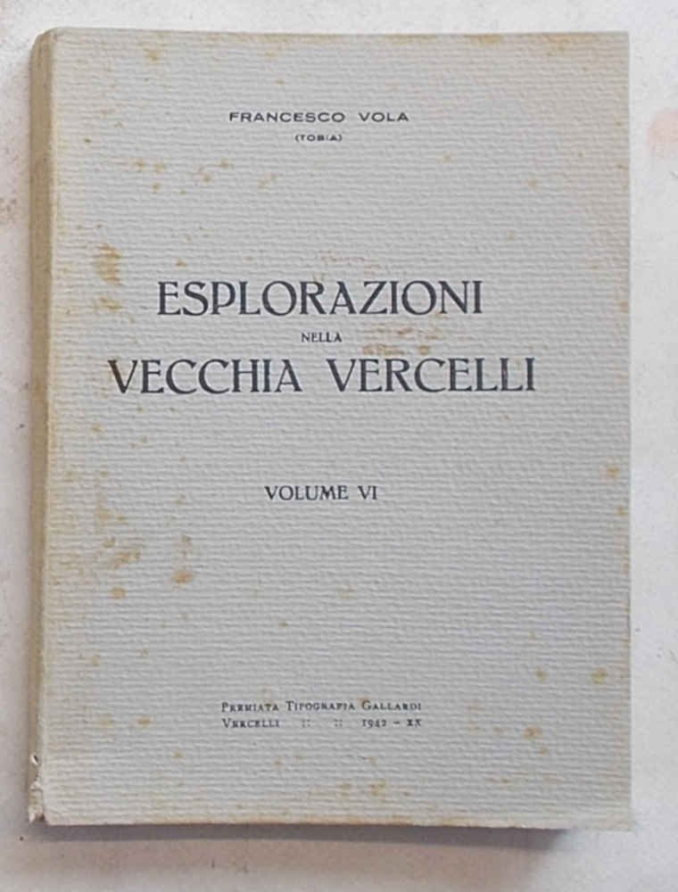 Esplorazioni della vecchia Vercelli. Volume VI.