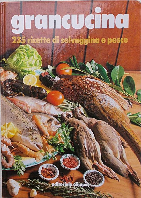 Grancucina. 235 ricette per cucinare pesce e selvaggina.