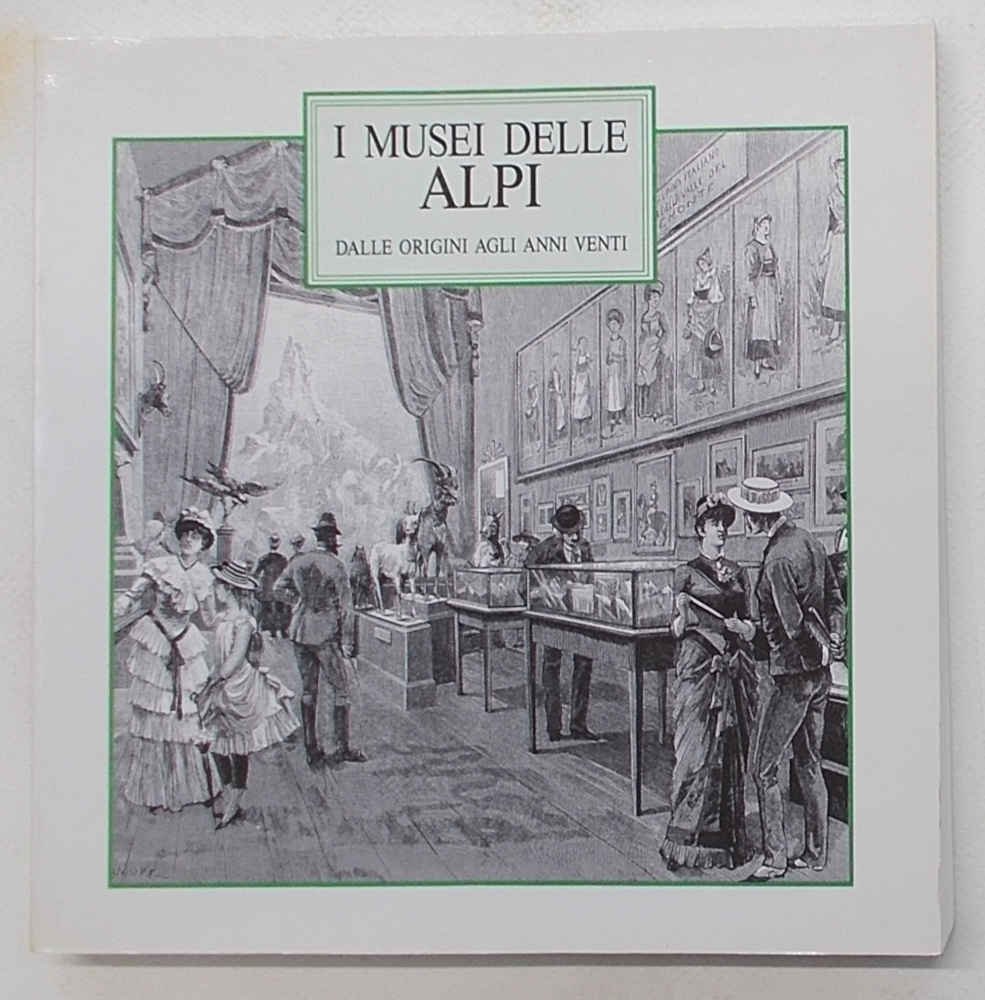 I musei delle Alpi. Dalle origini agli anni Venti.