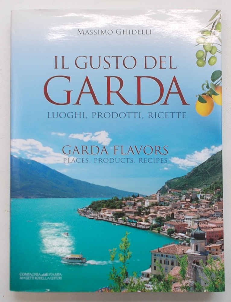 Il gusto del Garda. Luoghi, prodotti, ricette. Garda flavors. laces, …