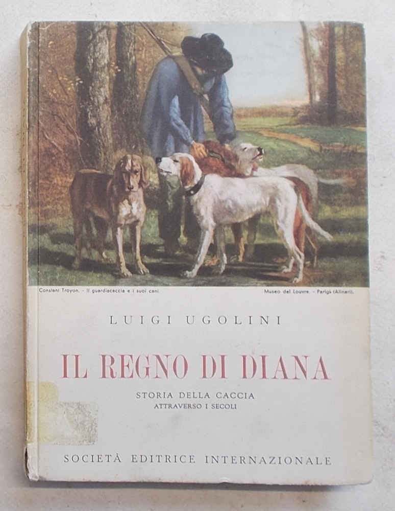 Il regno di Diana. Storia della caccia attraverso i secoli.