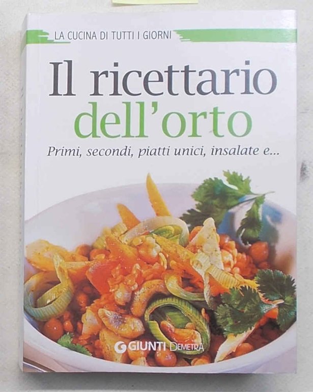 Il ricettario dell'orto. Primi, secondi, piatti unici, insalate e…