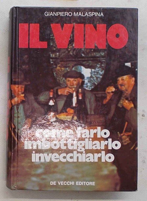 Il vino. Come farlo, imbottigliarlo, invecchiarlo.