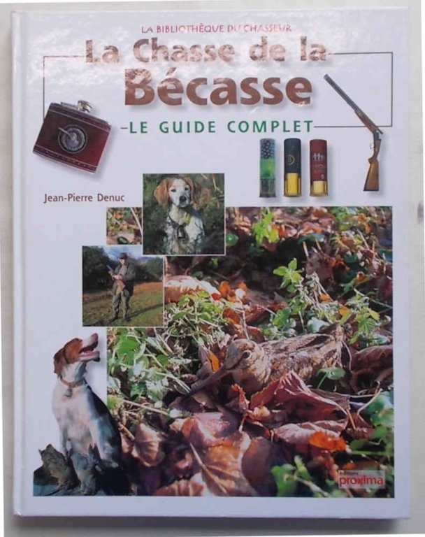 La chasse de la bécasse. Le guide complet.