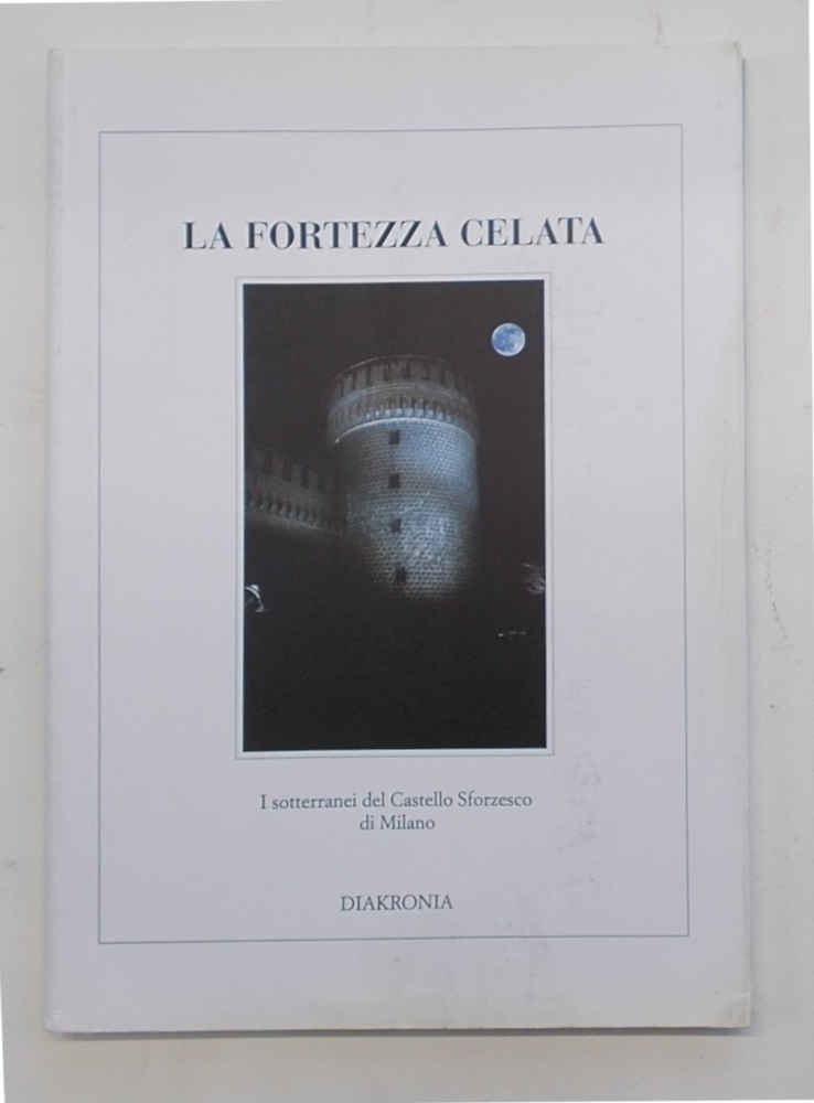 La fortezza celata. I sotterranei del Castello Sforzesco di Milano.