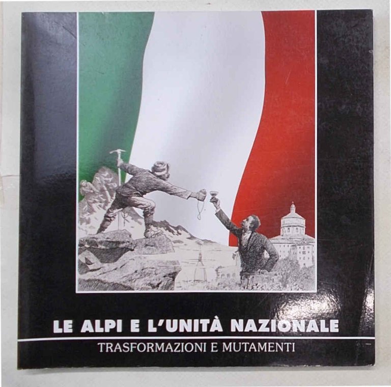 Le Alpi e l'unità nazionale. Trasformazioni e mutamenti.