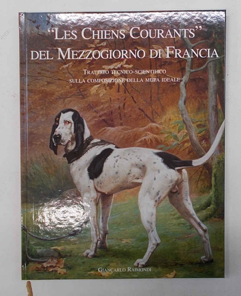 "Les Chiens Courants" del Mezzogiorno di Francia. Trattato tecnico-scientifico sulla …