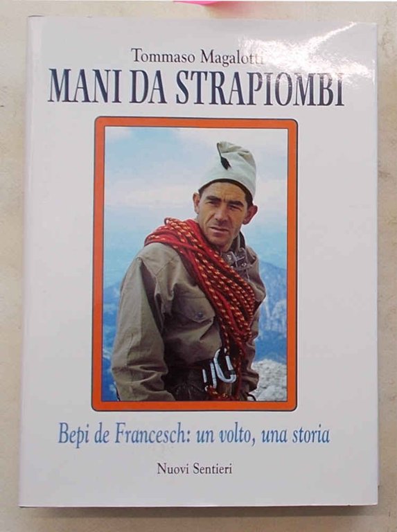 Mani da strapiombi. Bepi de Francesch: un volto, una storia.