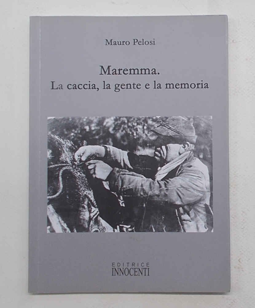 Maremma. La caccia, la gente e la memoria.