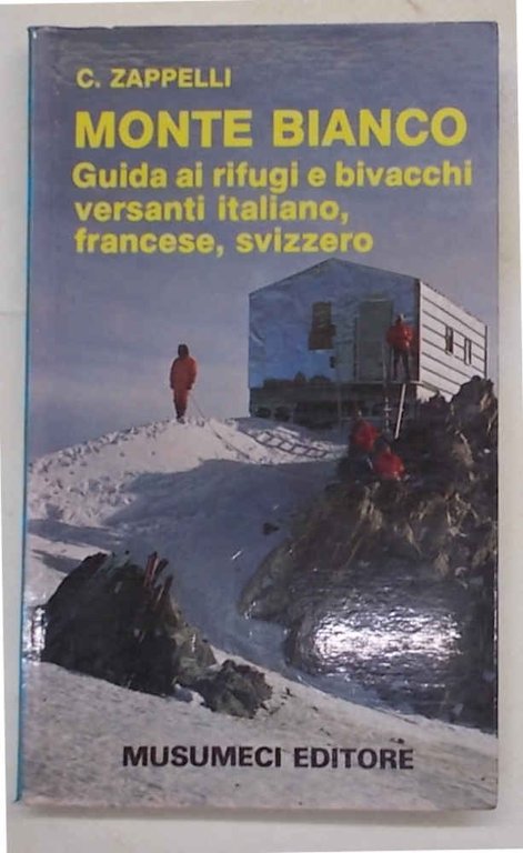 Monte Bianco. Guida ai rifugi e bivacchi versanti italiano, francese, …