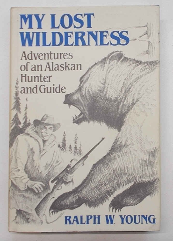 My lost wilderness. Adventures of an Alaskan hunter and guide.