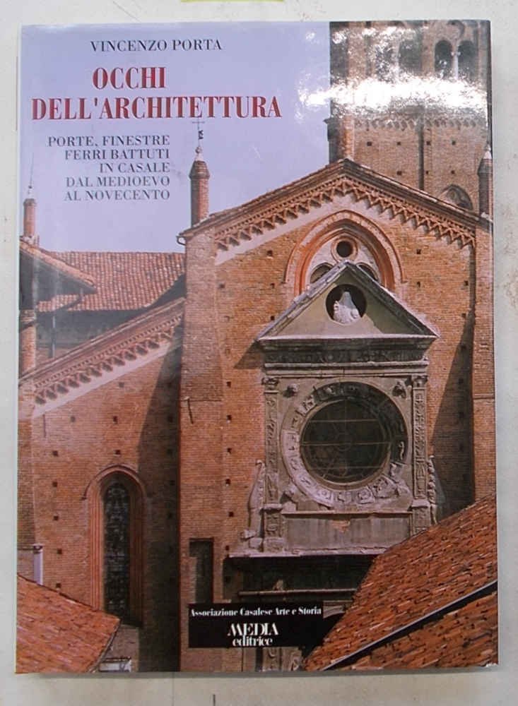 Occhi dell'architettura. Porte, finestre, ferri battuti in Casale dal Medioevo …