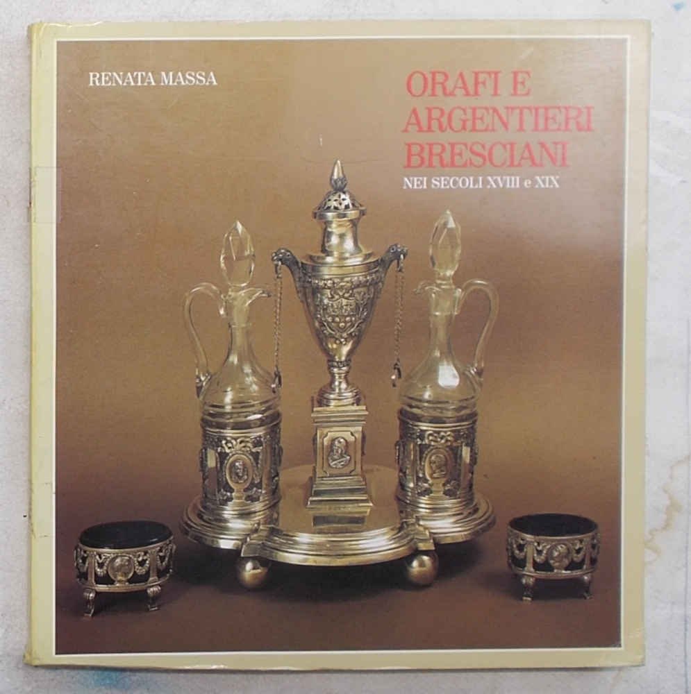 Orafi e argentieri bresciani nei secoli XVIII e XIX.