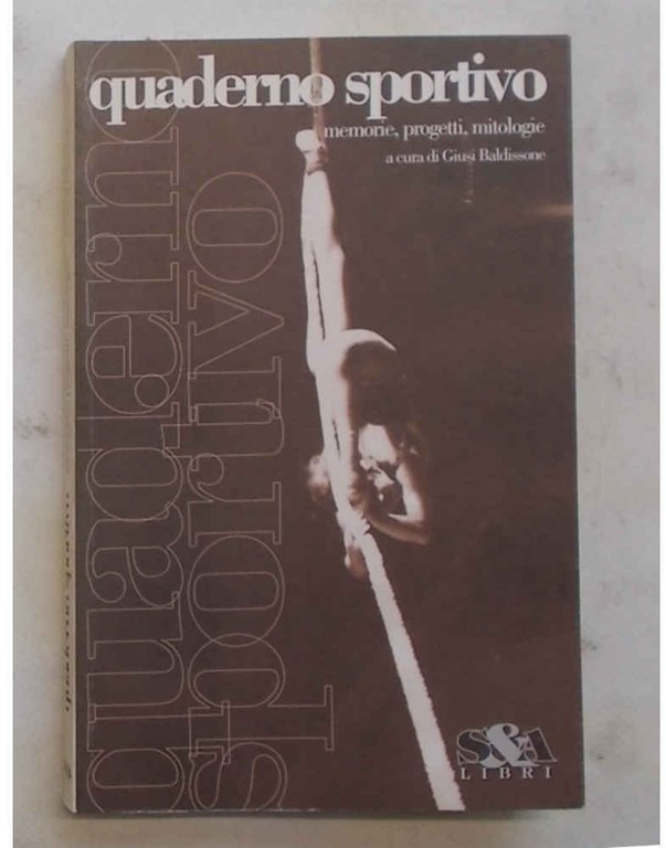 Quaderno sportivo. Memorie, progetti, mitologie.
