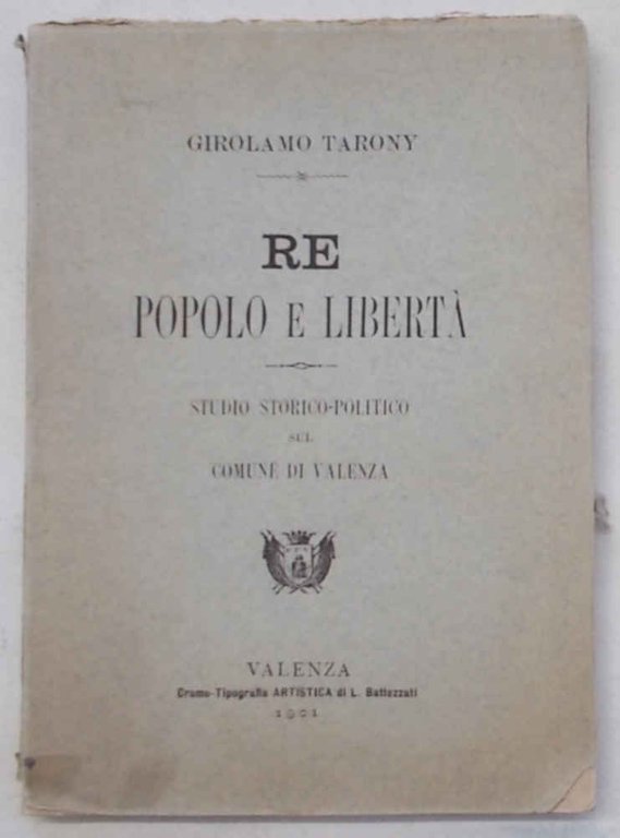 Re popolo e libertà. Studio storico-politico del Comune di Valenza.