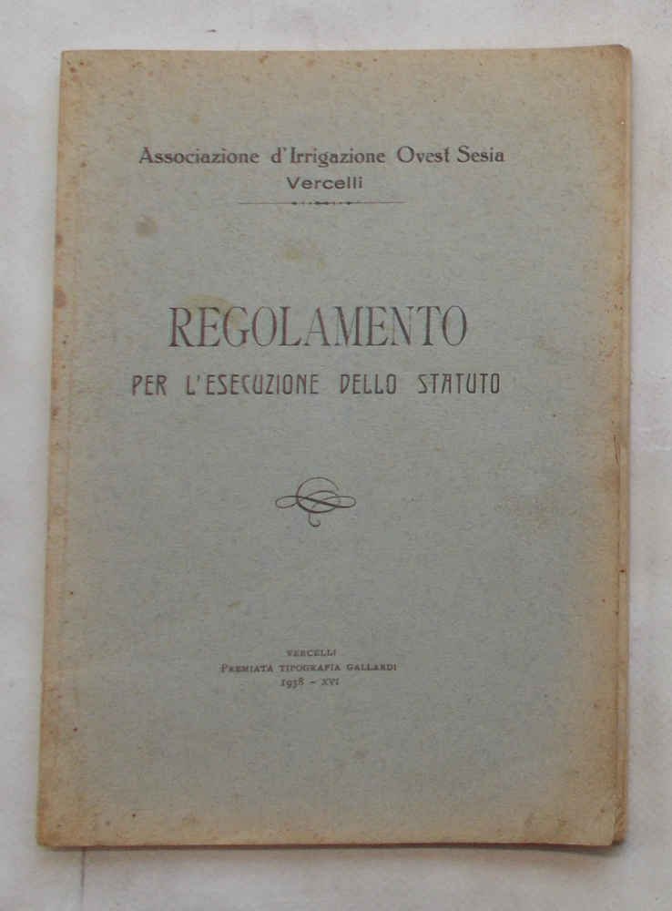 Regolamento per l'esecuzione dello Statuto. Associazione d'Irrigazione Ovest-Sesia Vercelli.