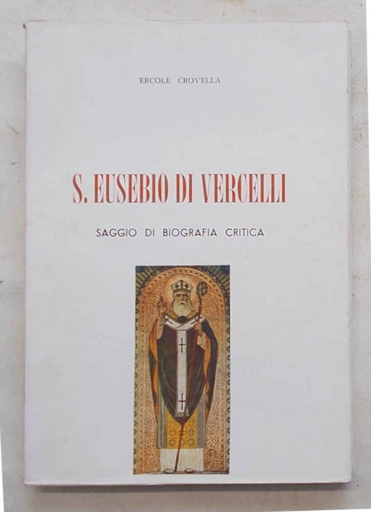 S.Eusebio di Vercelli. Saggio di biografia critica.