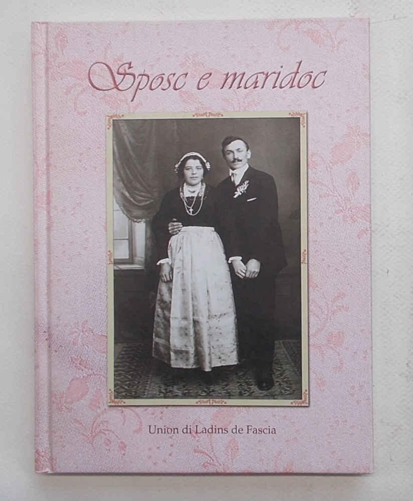 Sposc e maridoc. Antichi usi nuziali della Valle di Fassa.